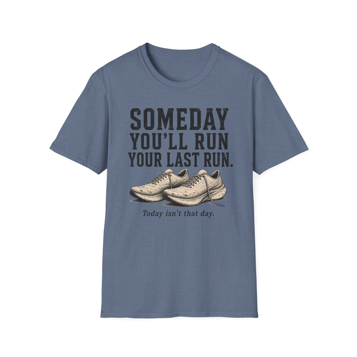 Someday You'll Run Your Last Run T-Shirt