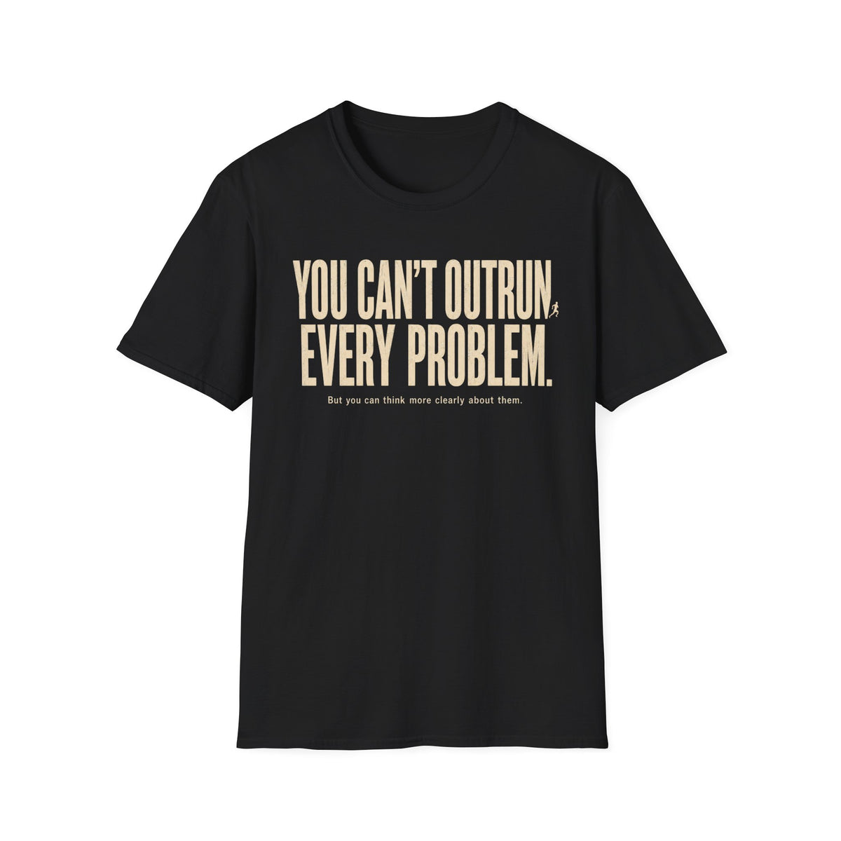 You Can't Outrun Every Problem T-Shirt