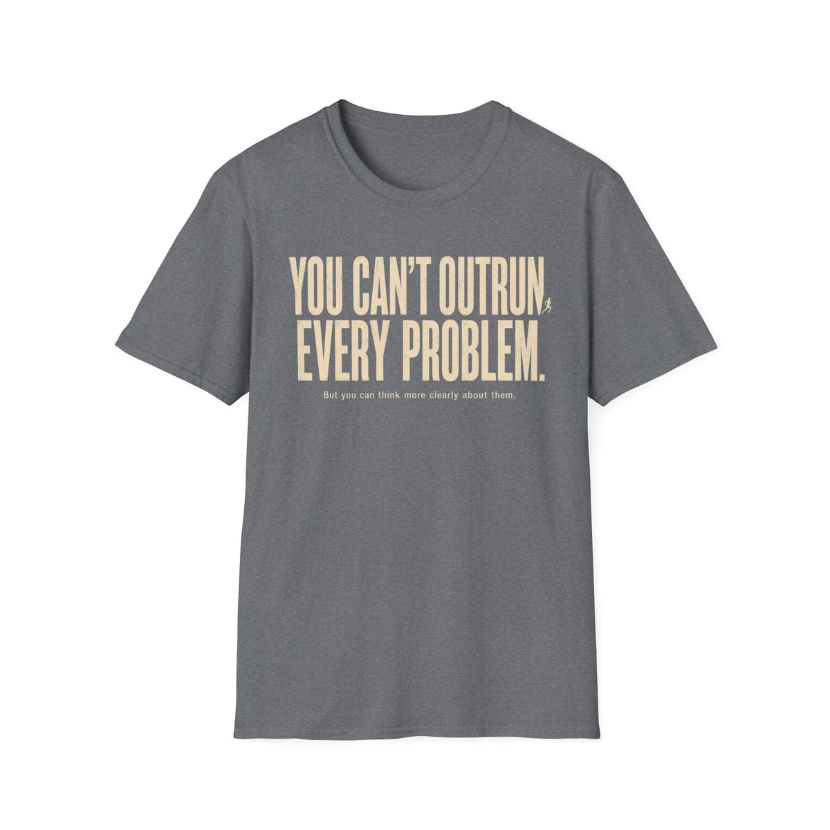 You Can't Outrun Every Problem T-Shirt