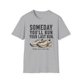 Someday You'll Run Your Last Run T-Shirt