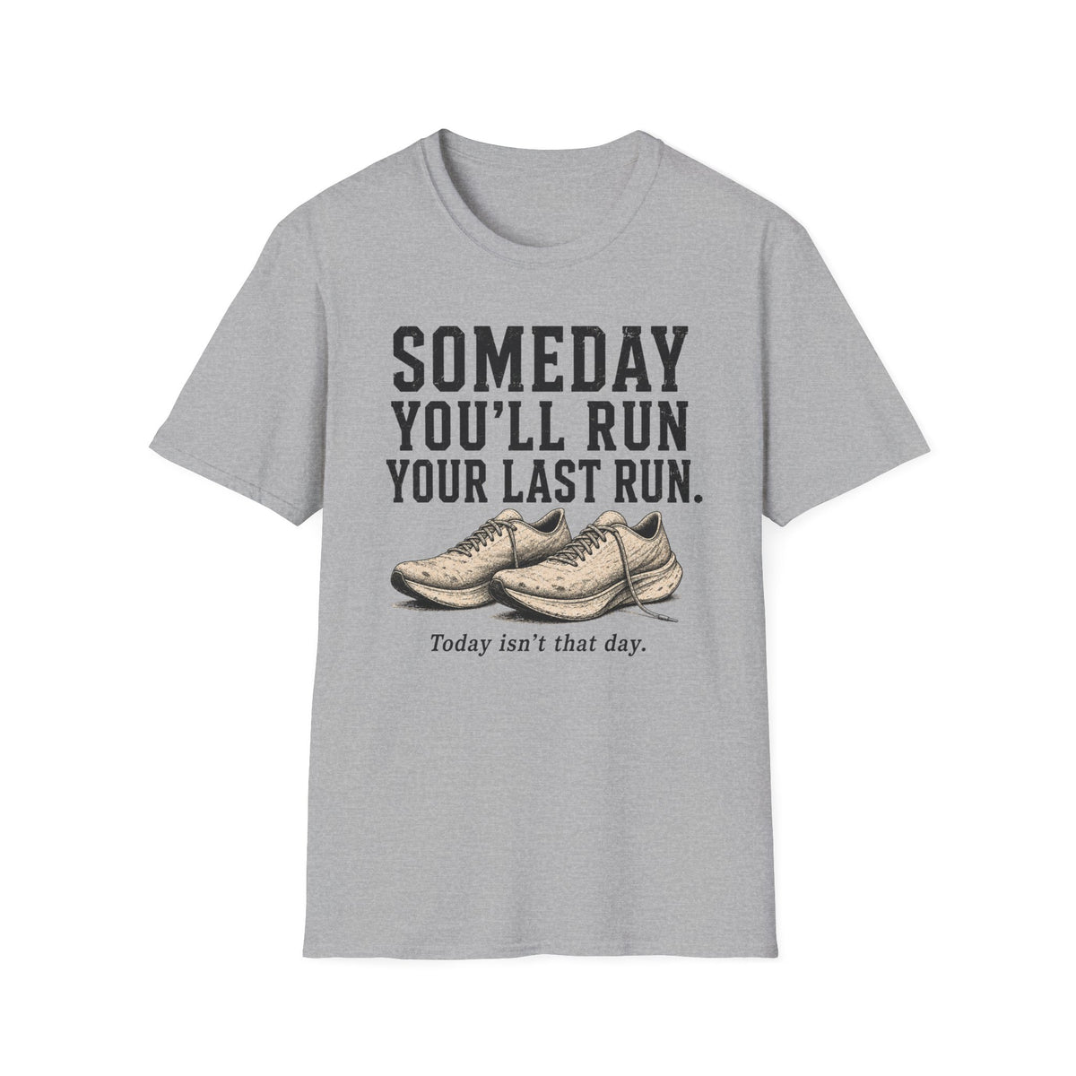 Someday You'll Run Your Last Run T-Shirt
