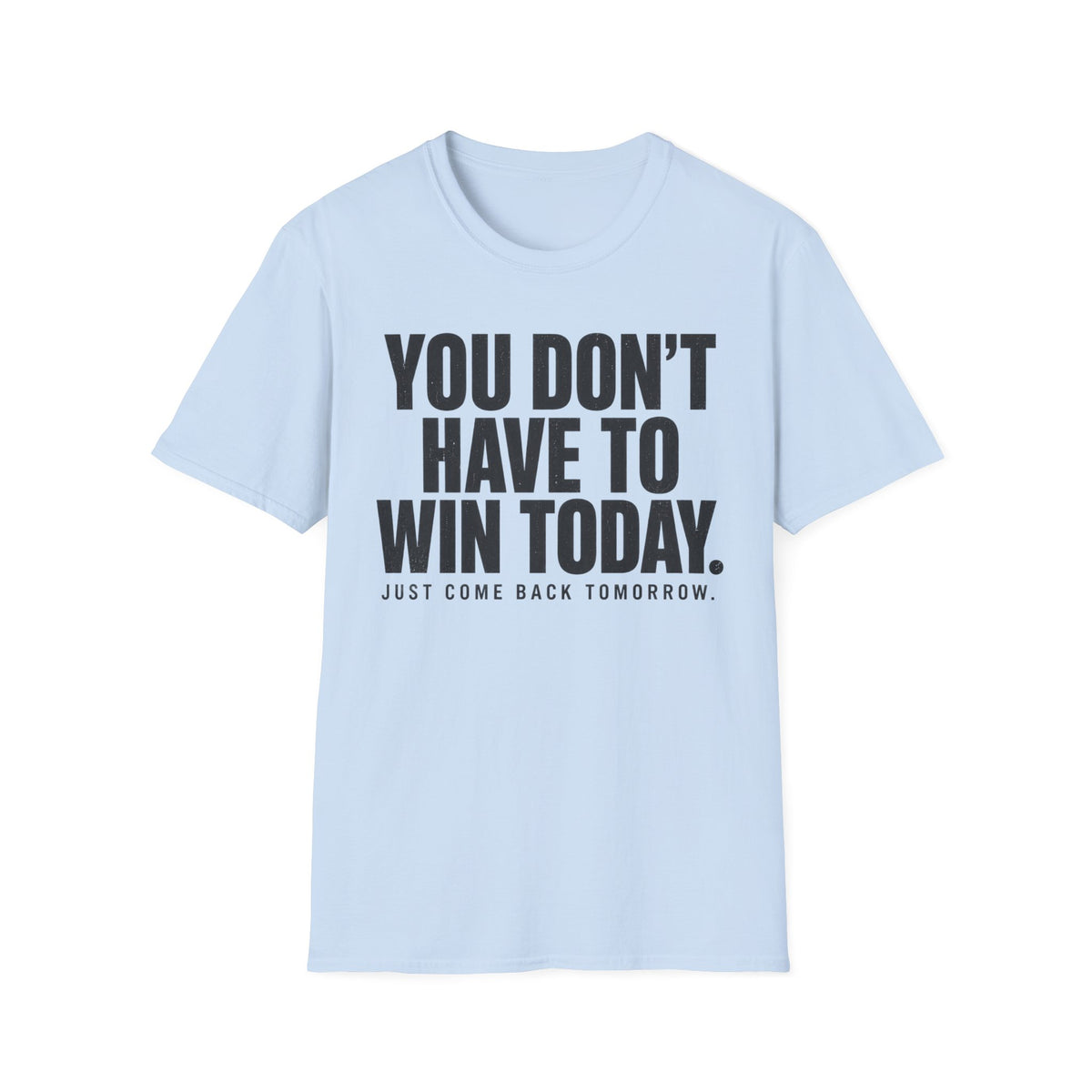 You Don't Have to Win Today T-Shirt