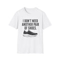 I Don't Need Another Pair of Shoes T-Shirt