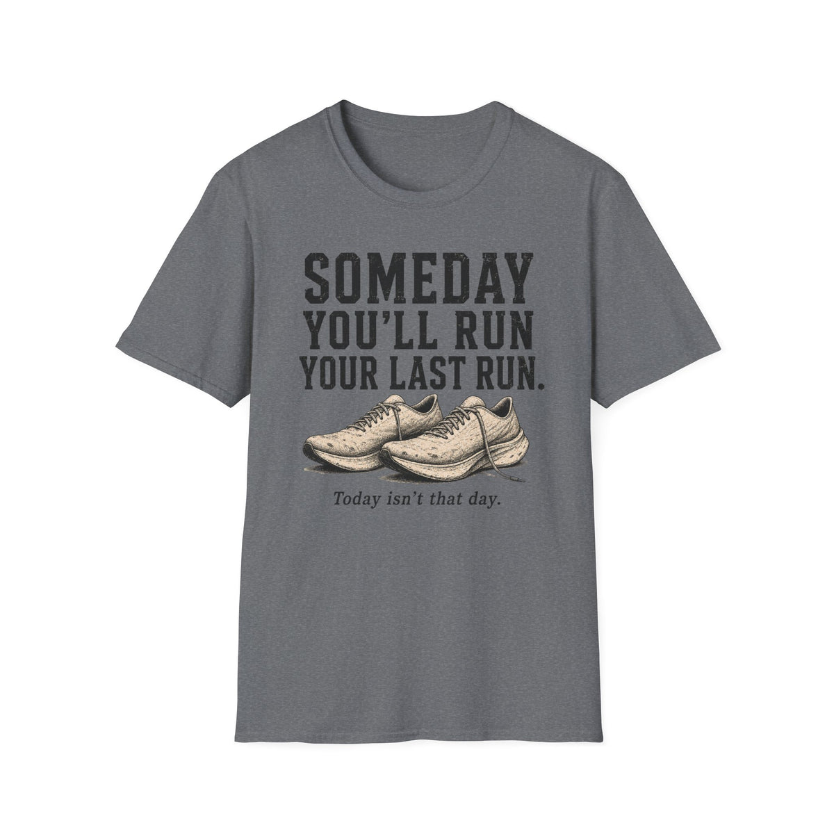 Someday You'll Run Your Last Run T-Shirt
