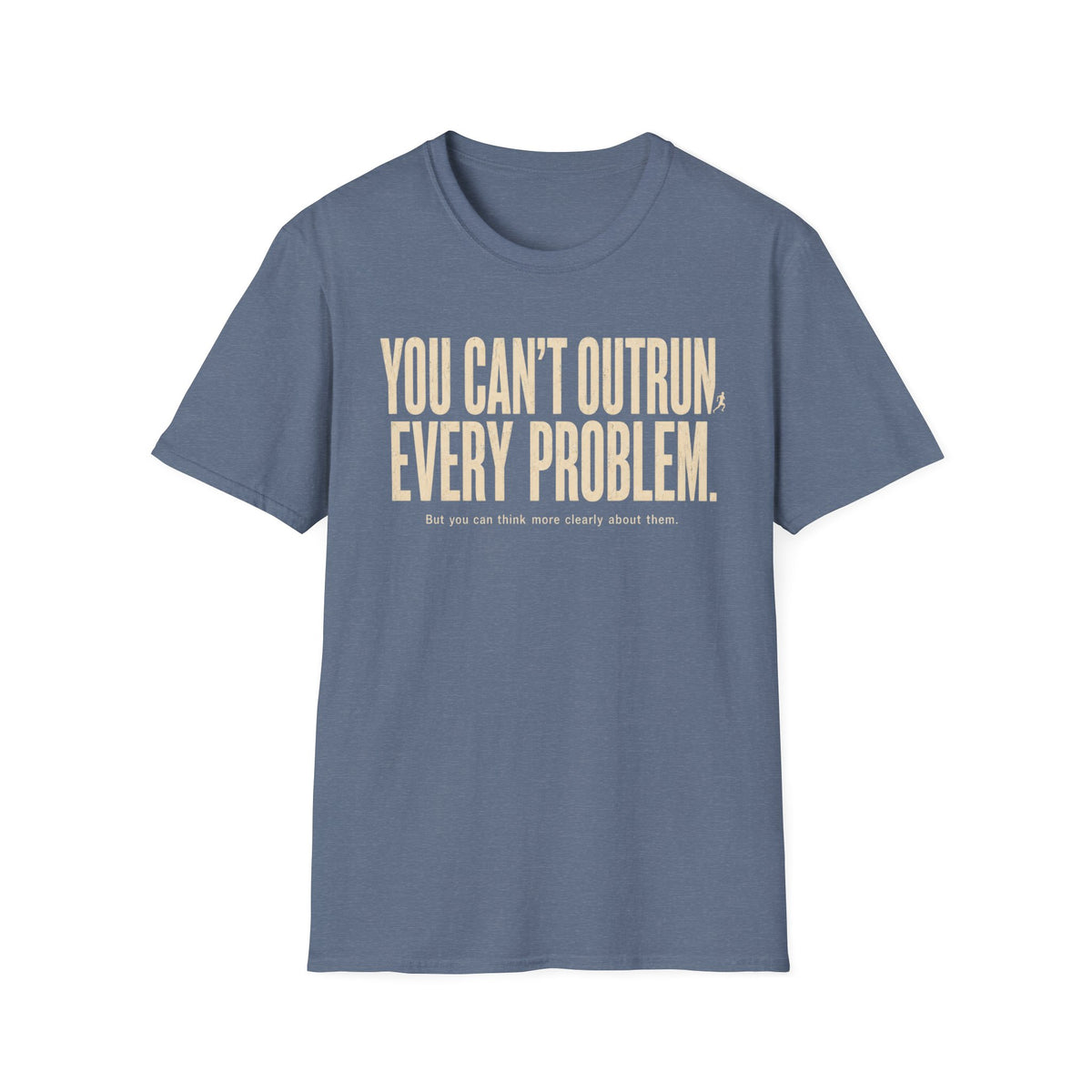 You Can't Outrun Every Problem T-Shirt