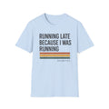 Running Late Because I Was Running T-Shirt