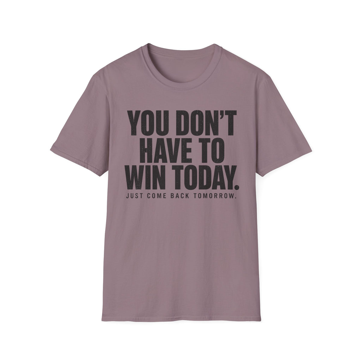 You Don't Have to Win Today T-Shirt